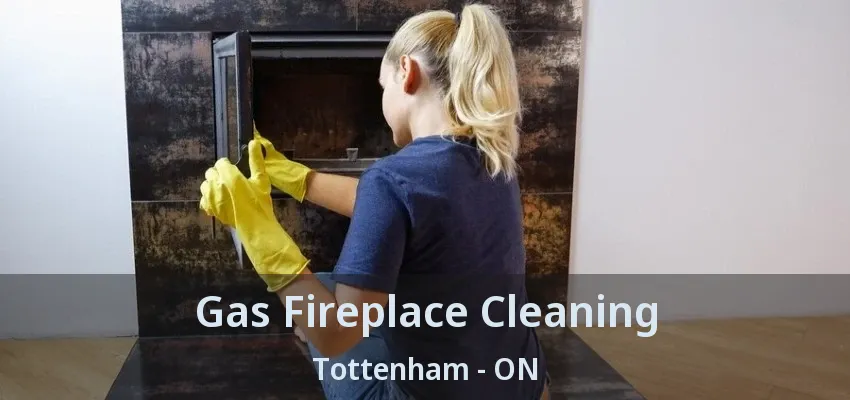 Gas Fireplace Cleaning Tottenham - ON