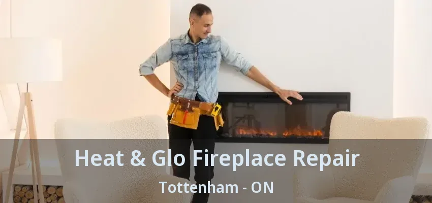 Heat & Glo Fireplace Repair Tottenham - ON