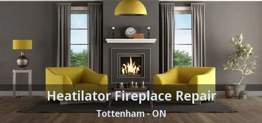 Heatilator Fireplace Repair Tottenham - ON