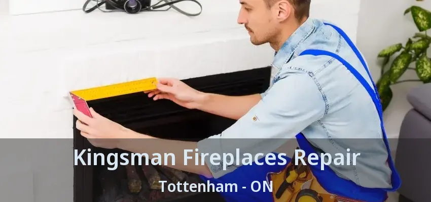 Kingsman Fireplaces Repair Tottenham - ON
