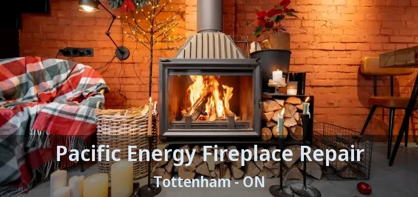 Pacific Energy Fireplace Repair Tottenham - ON