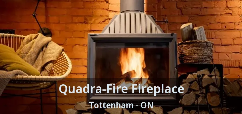 Quadra-Fire Fireplace Tottenham - ON