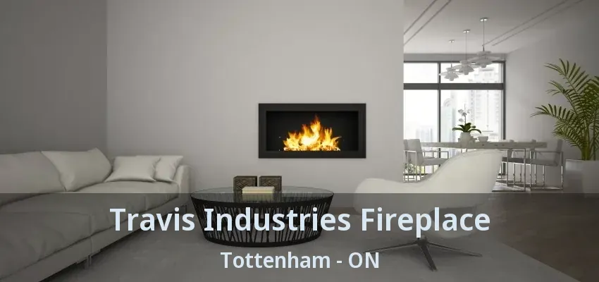 Travis Industries Fireplace Tottenham - ON